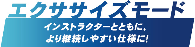 エクササイズモード インストラクターとともに、より継続しやすい仕様に！